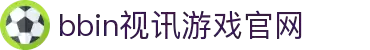 BBIN视讯 - 集团游戏官网
